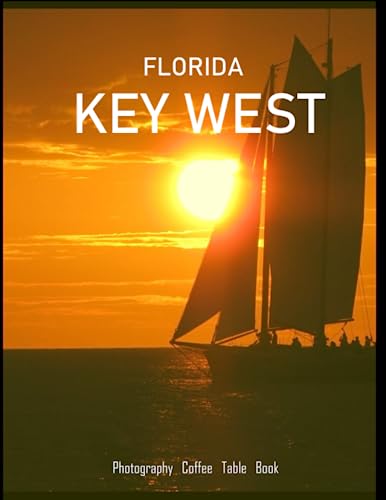 KEY WEST FLORIDA: A Mind-Blowing Tour of key west,Florida Photography Coffee Table Book: for People Of All Ages Who Love Tourism & Travel…..Relaxing & Meditation – Paperback.July 3,2023.