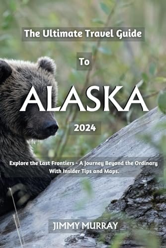 The Ultimate Travel Guide To ALASKA 2024: Explore the Last Frontiers – A Journey Beyond the ordinary with insider tips and maps