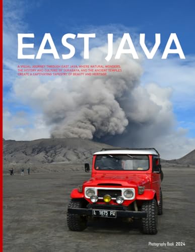 East Java: A Visual Journey Through East Java, Where Natural Wonders, The History And Culture, And The Ancient Temples Create A Captivating Tapestry … or Perfect Gift for tourism & travel lovers.