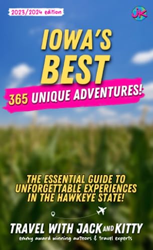 Iowa’s Best: 365 Unique Adventures: The Essential Guide to Unforgettable Experiences in the Hawkeye State (2023-2024 Edition)