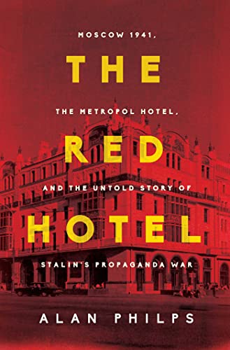 The Red Hotel: Moscow 1941, the Metropol Hotel, and the Untold Story of Stalin’s Propaganda War