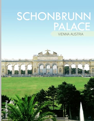 Schonbrunn Palace: Discover the Majesty of Schönbrunn Palace – Coffee Table Picture Book or Perfect Gift for tourism & travel lovers…..Relaxing & Meditation.