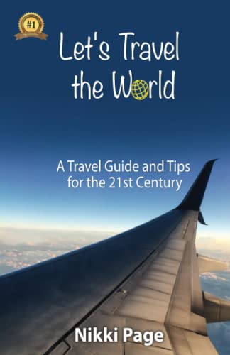 Let’s Travel the World: A Travel Guide and Tips for the 21st Century (The Travel Book Collection)