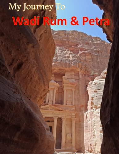 My Journey To Wadi Rum & Petra: Jordan’s Greatest Tourist Attraction, The Red Rose City & Wadi Rum, Surrounded By Beautiful Red Sand Dunes, Red Rocks … Take Your Breath Away, Tourism Guide Book)