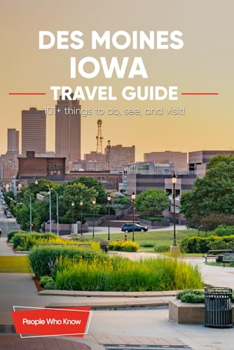 The Expert’s Travel Guide to Des Moines, Iowa: 101+ Things to See, Do and Visit!