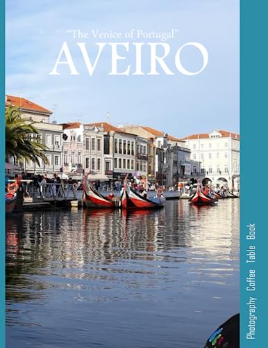 AVEIRO “The Venice of Portugal”: A Vibrant Tour of Aveiro City,Portugal Photography Coffee Table Book: for People Of All Ages Who Love Tourism & Travel. Paperback.June 28,2023.