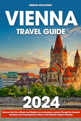 Vienna Travel Guide: Discover the City of Music and Majesty on an Immersive Journey Through the Imperial Grandeur and Contemporary Culture of the Melodic Capital of Europe