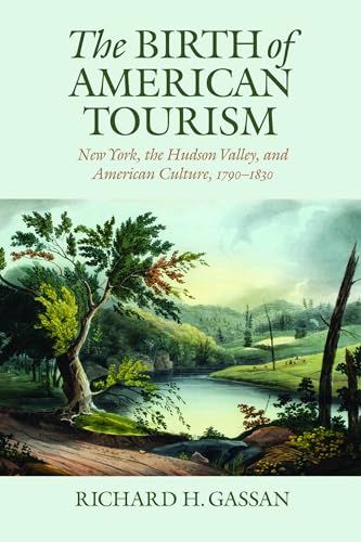 The Birth of American Tourism: New York, the Hudson Valley, and American Culture, 1790-1835